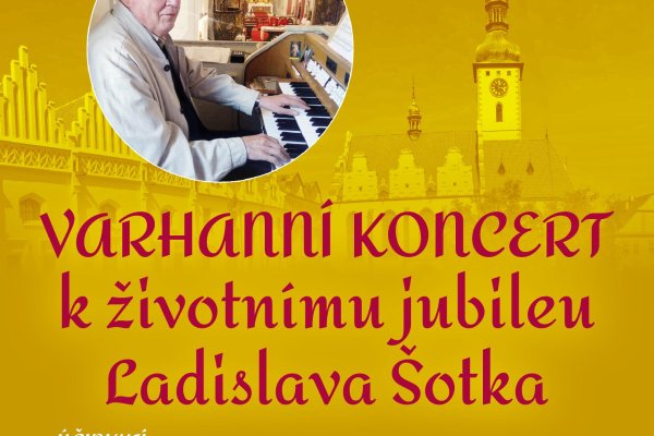 Varhanní koncert k životnímu jubileu Ladislava Šotka Varhanní koncert k životnímu jubileu Ladislava Šotka